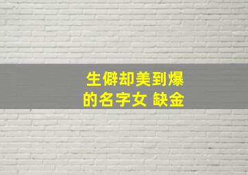 生僻却美到爆的名字女 缺金